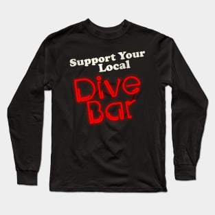 Support Your Local Dive Bar Long Sleeve T-Shirt